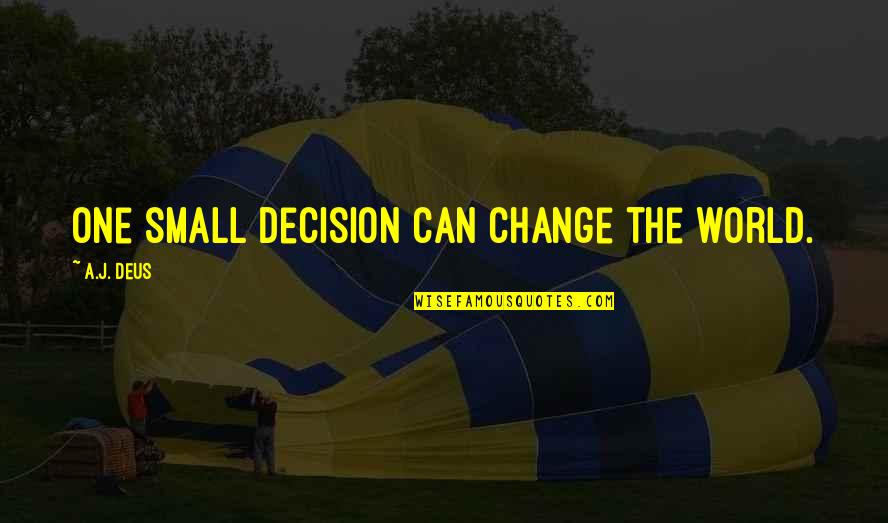 Can't Change The World Quotes By A.J. Deus: One small decision can change the world.