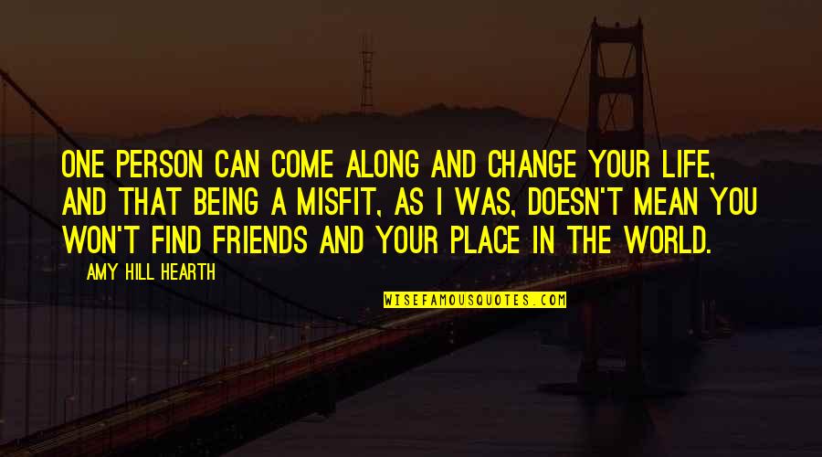 Can't Change The World Quotes By Amy Hill Hearth: One person can come along and change your