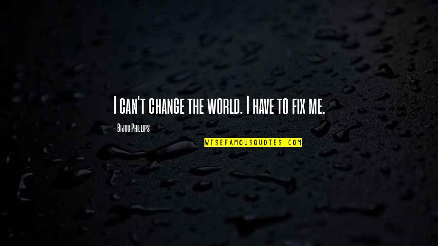 Can't Change The World Quotes By Bijou Phillips: I can't change the world. I have to
