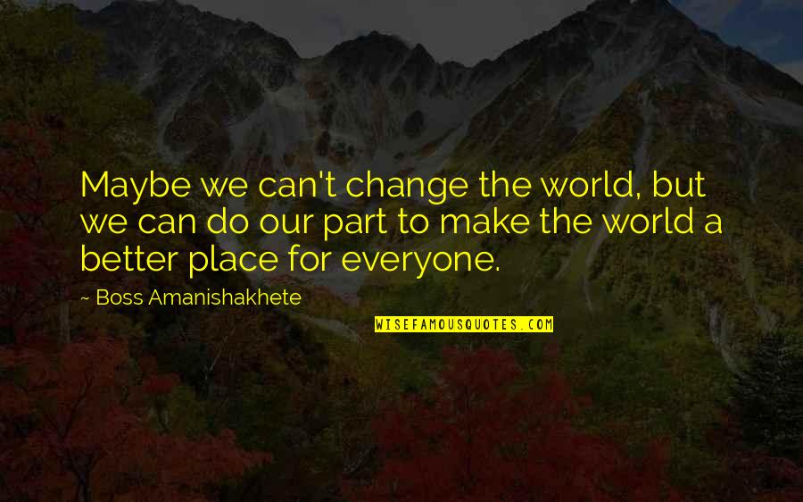 Can't Change The World Quotes By Boss Amanishakhete: Maybe we can't change the world, but we