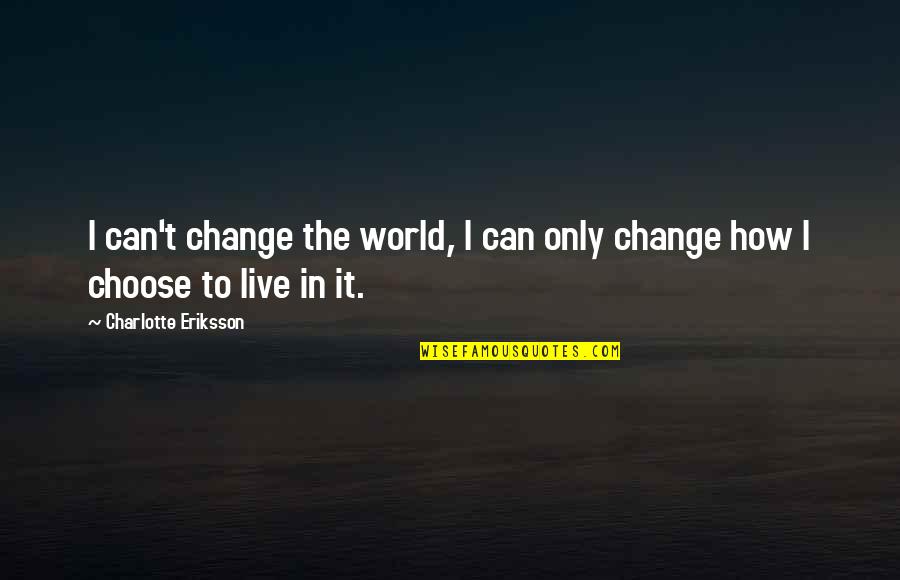 Can't Change The World Quotes By Charlotte Eriksson: I can't change the world, I can only