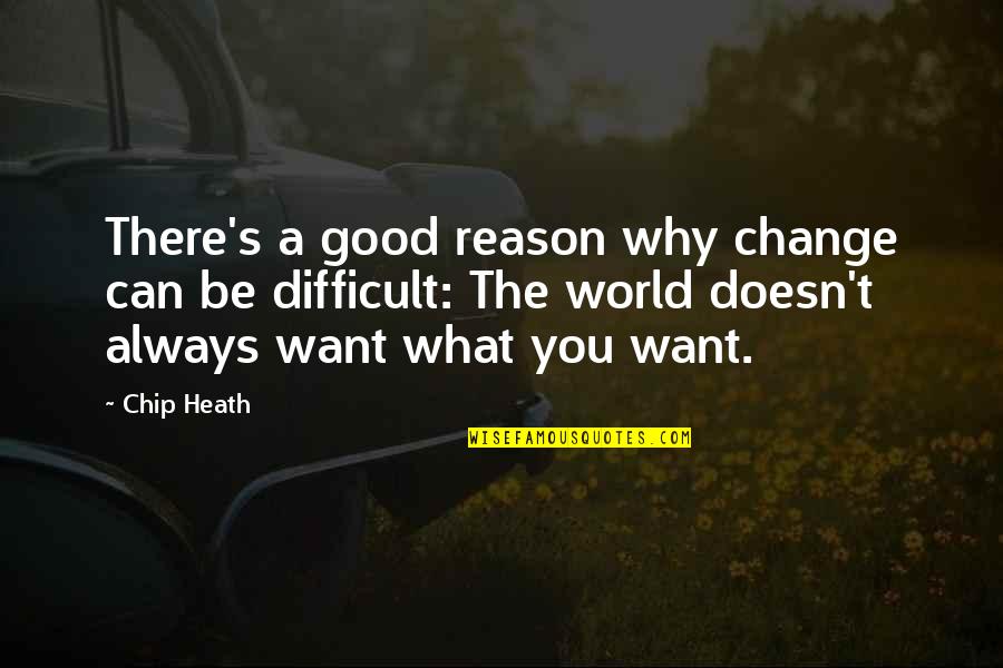 Can't Change The World Quotes By Chip Heath: There's a good reason why change can be