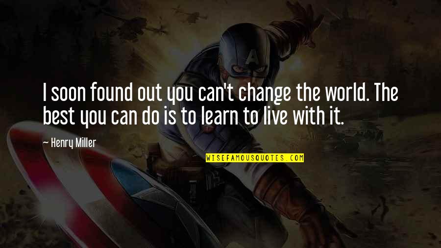 Can't Change The World Quotes By Henry Miller: I soon found out you can't change the