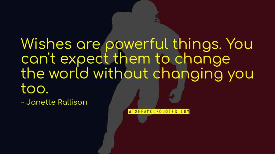 Can't Change The World Quotes By Janette Rallison: Wishes are powerful things. You can't expect them