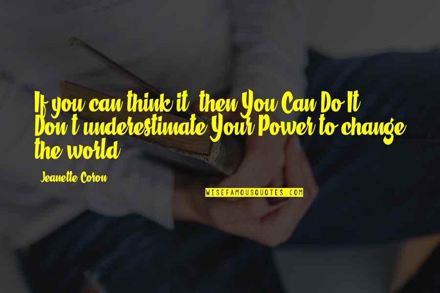 Can't Change The World Quotes By Jeanette Coron: If you can think it, then You Can