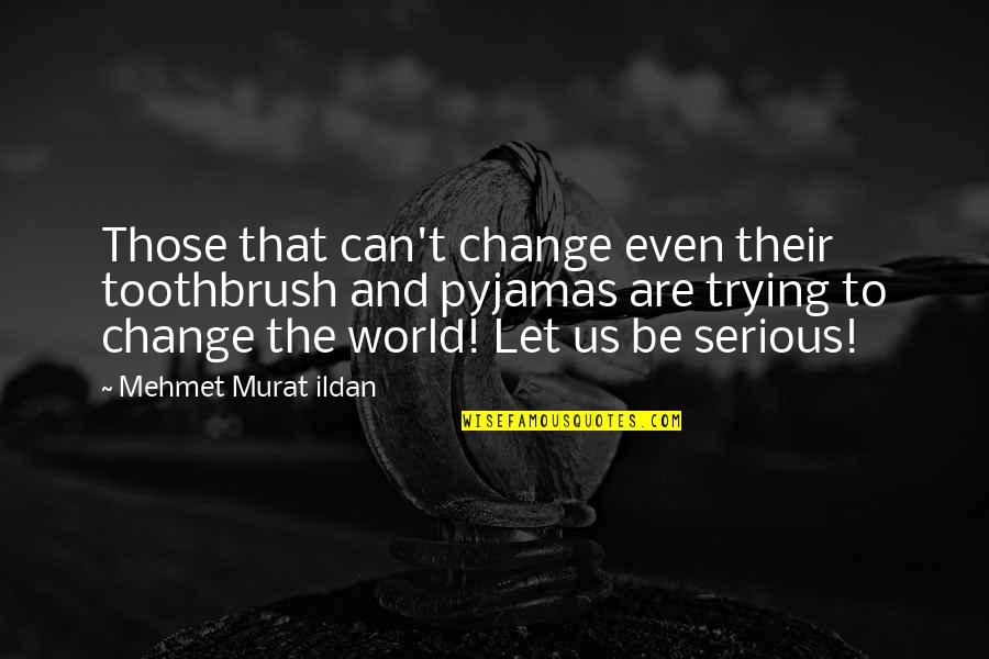 Can't Change The World Quotes By Mehmet Murat Ildan: Those that can't change even their toothbrush and