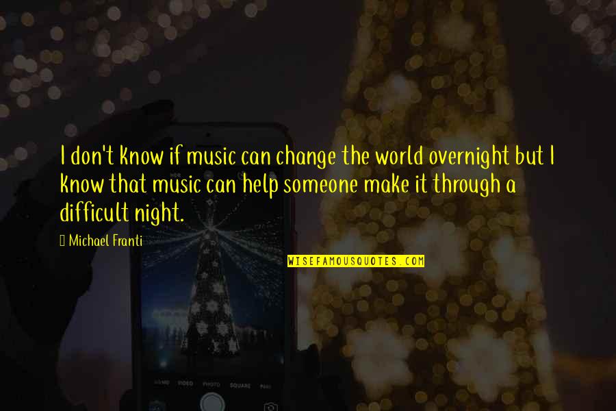 Can't Change The World Quotes By Michael Franti: I don't know if music can change the