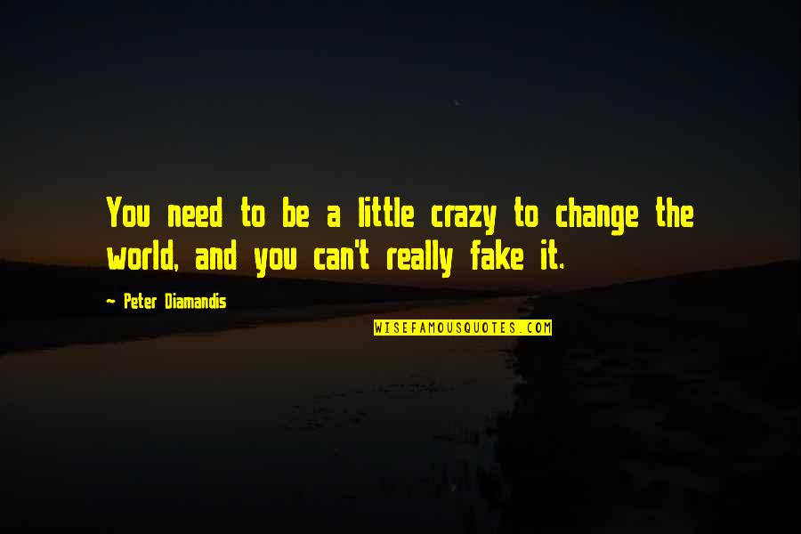 Can't Change The World Quotes By Peter Diamandis: You need to be a little crazy to