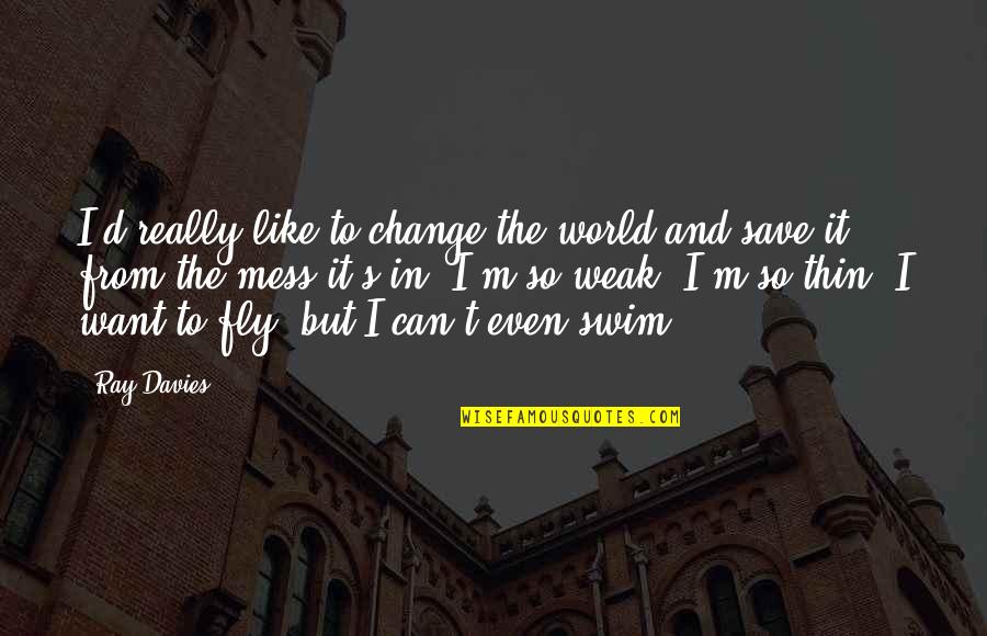 Can't Change The World Quotes By Ray Davies: I'd really like to change the world and