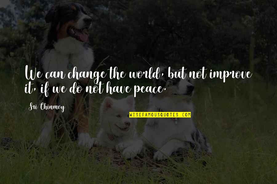 Can't Change The World Quotes By Sri Chinmoy: We can change the world, but not improve