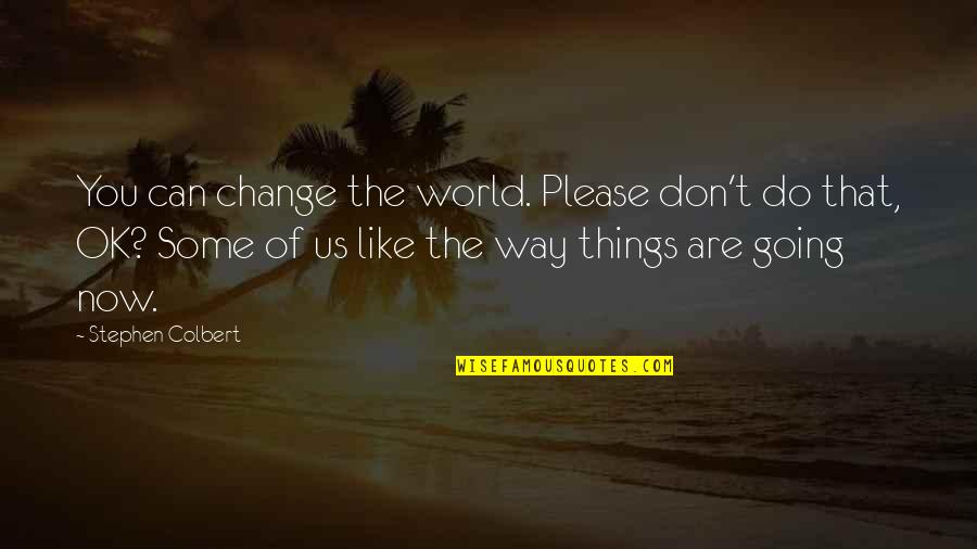 Can't Change The World Quotes By Stephen Colbert: You can change the world. Please don't do