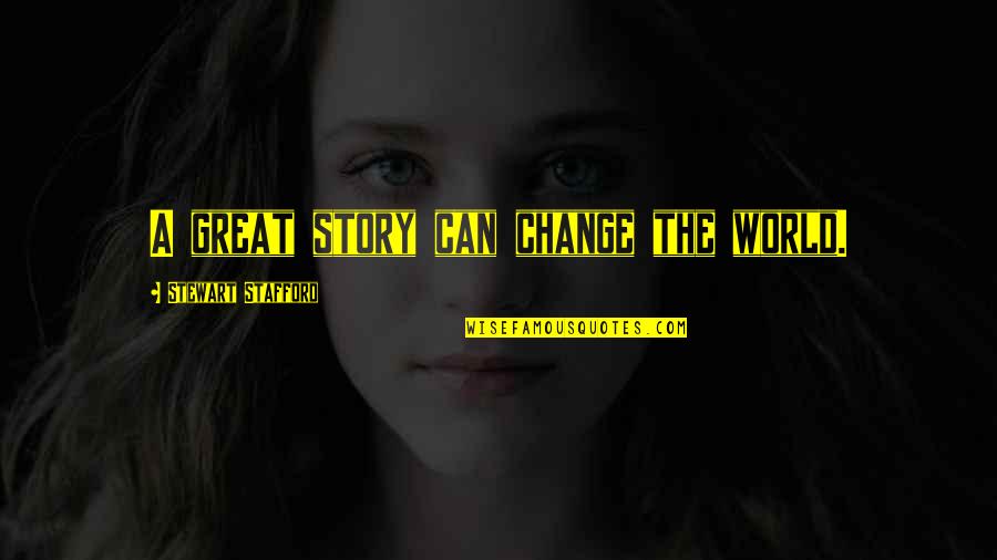 Can't Change The World Quotes By Stewart Stafford: A great story can change the world.