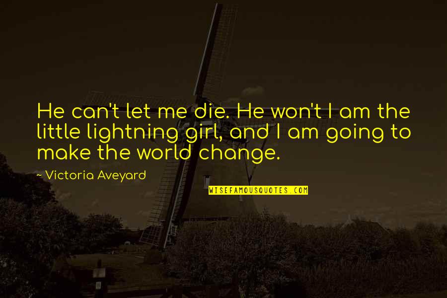 Can't Change The World Quotes By Victoria Aveyard: He can't let me die. He won't I