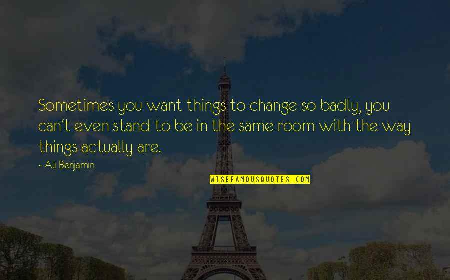 Can't Change Things Quotes By Ali Benjamin: Sometimes you want things to change so badly,