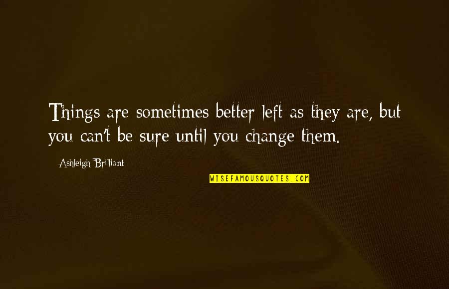 Can't Change Things Quotes By Ashleigh Brilliant: Things are sometimes better left as they are,