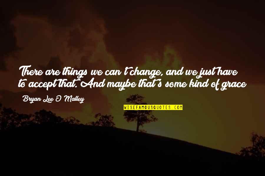 Can't Change Things Quotes By Bryan Lee O'Malley: There are things we can't change, and we