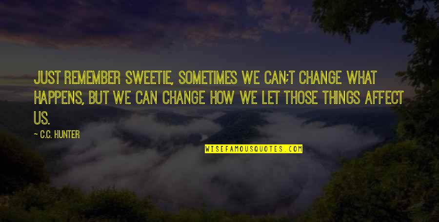 Can't Change Things Quotes By C.C. Hunter: Just remember sweetie, sometimes we can;t change what