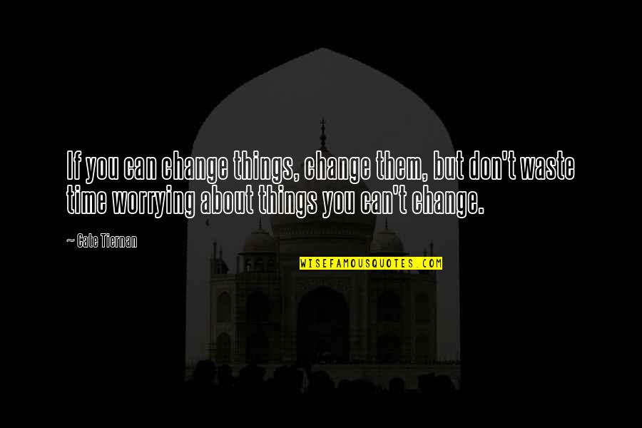 Can't Change Things Quotes By Cate Tiernan: If you can change things, change them, but