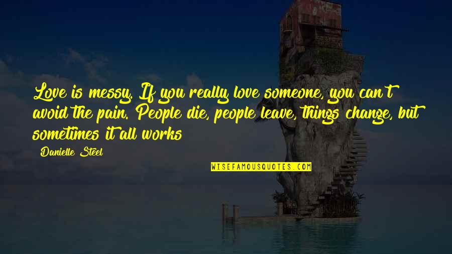 Can't Change Things Quotes By Danielle Steel: Love is messy. If you really love someone,