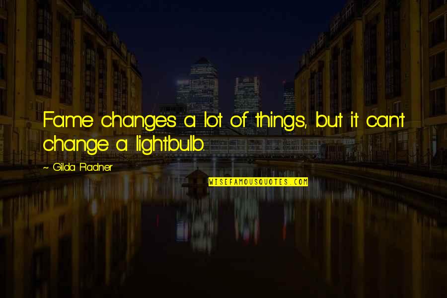 Can't Change Things Quotes By Gilda Radner: Fame changes a lot of things, but it