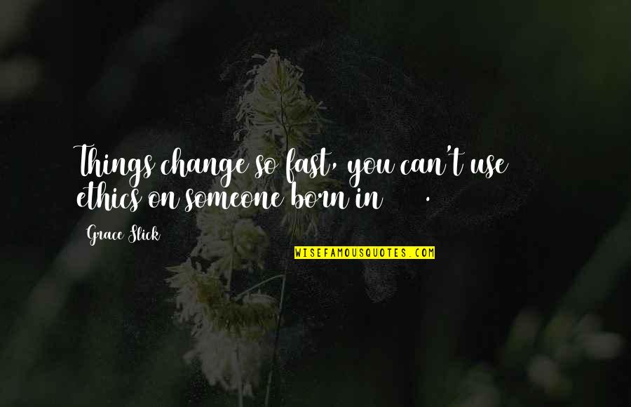Can't Change Things Quotes By Grace Slick: Things change so fast, you can't use 1971