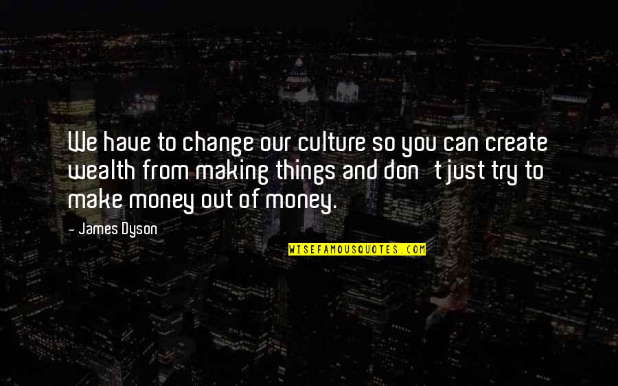 Can't Change Things Quotes By James Dyson: We have to change our culture so you