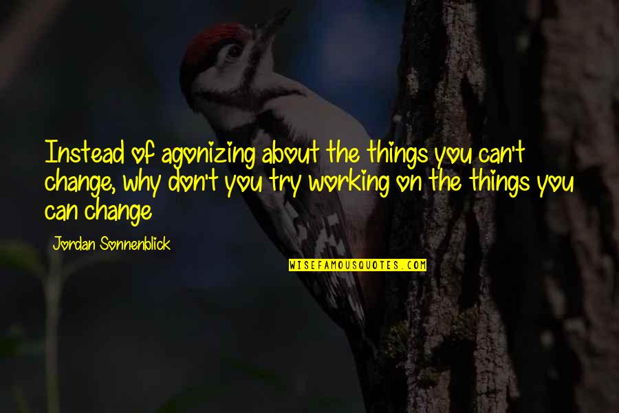 Can't Change Things Quotes By Jordan Sonnenblick: Instead of agonizing about the things you can't
