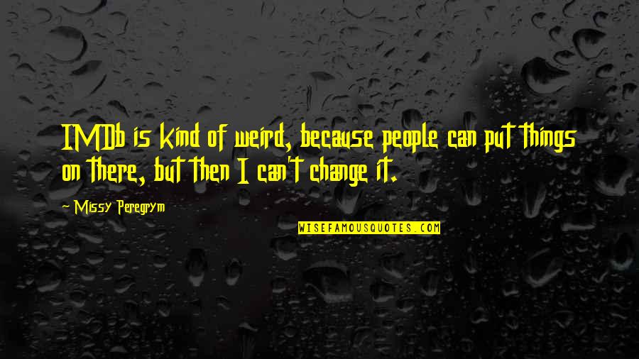 Can't Change Things Quotes By Missy Peregrym: IMDb is kind of weird, because people can