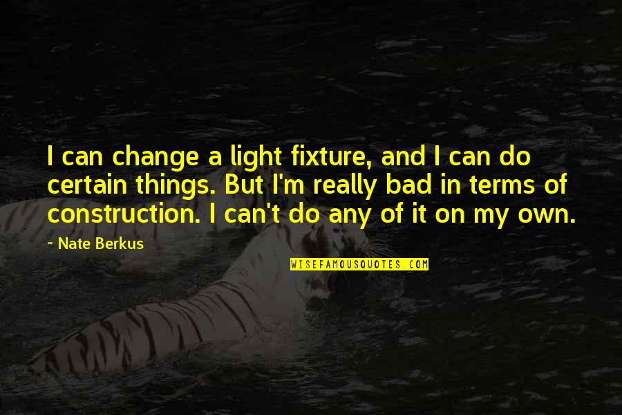 Can't Change Things Quotes By Nate Berkus: I can change a light fixture, and I