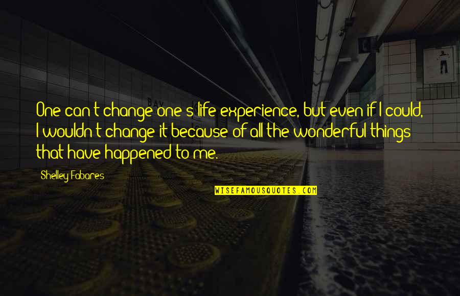 Can't Change Things Quotes By Shelley Fabares: One can't change one's life experience, but even