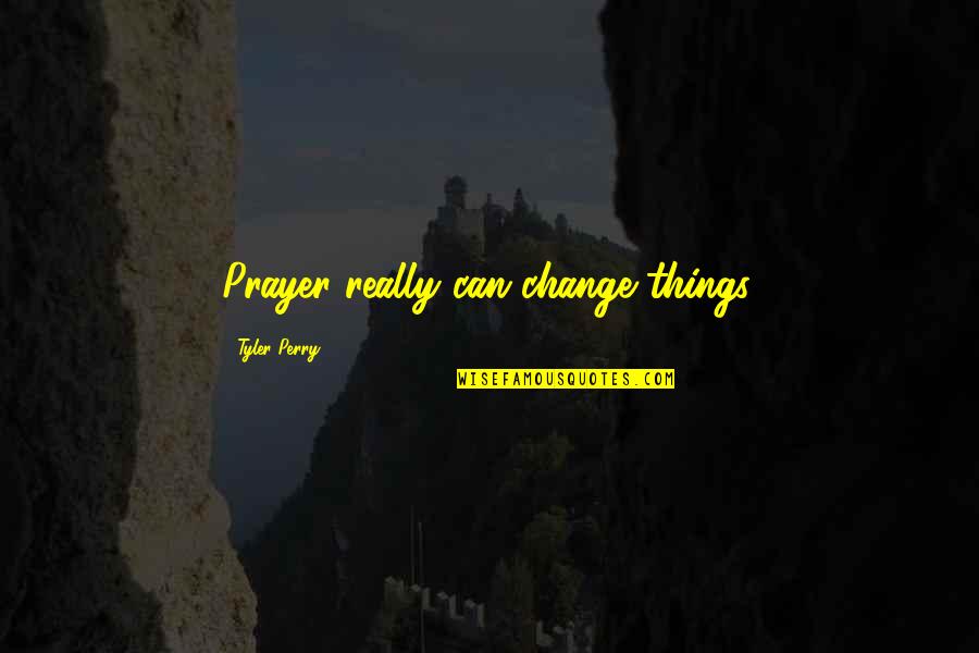 Can't Change Things Quotes By Tyler Perry: Prayer really can change things.