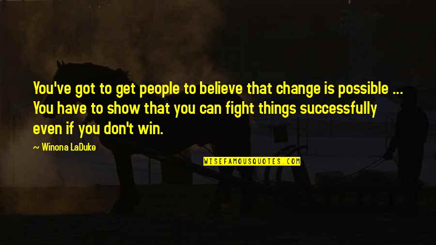 Can't Change Things Quotes By Winona LaDuke: You've got to get people to believe that