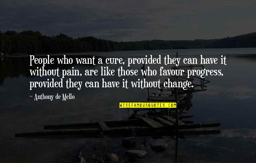 Can't Change Who I Am Quotes By Anthony De Mello: People who want a cure, provided they can