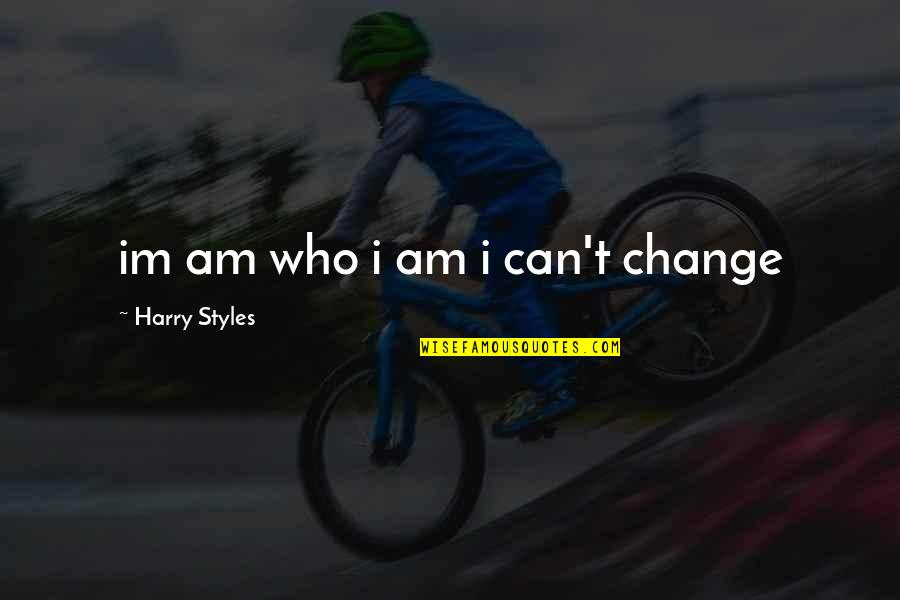 Can't Change Who I Am Quotes By Harry Styles: im am who i am i can't change