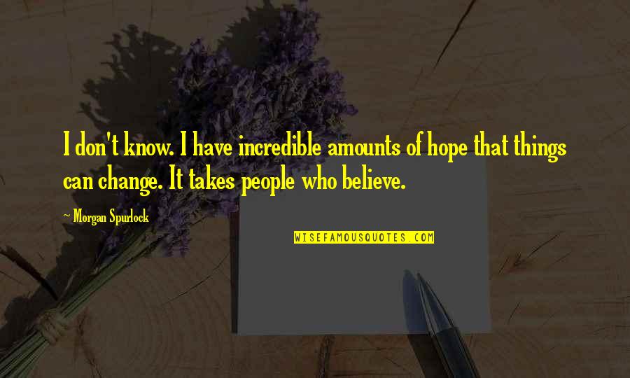 Can't Change Who I Am Quotes By Morgan Spurlock: I don't know. I have incredible amounts of