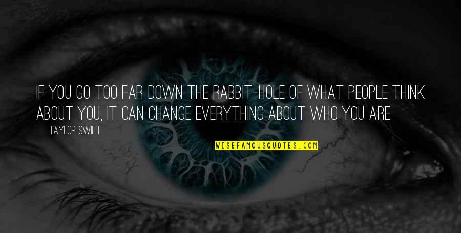 Can't Change Who I Am Quotes By Taylor Swift: If you go too far down the rabbit-hole