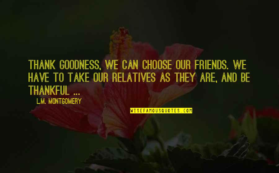 Can't Choose Family Quotes By L.M. Montgomery: Thank goodness, we can choose our friends. We