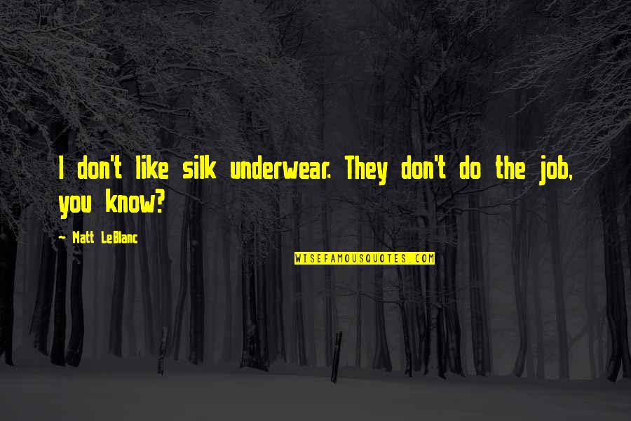 Can't Choose Family Quotes By Matt LeBlanc: I don't like silk underwear. They don't do