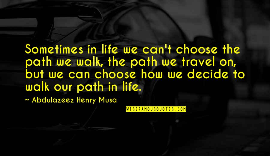 Can't Choose Quotes By Abdulazeez Henry Musa: Sometimes in life we can't choose the path