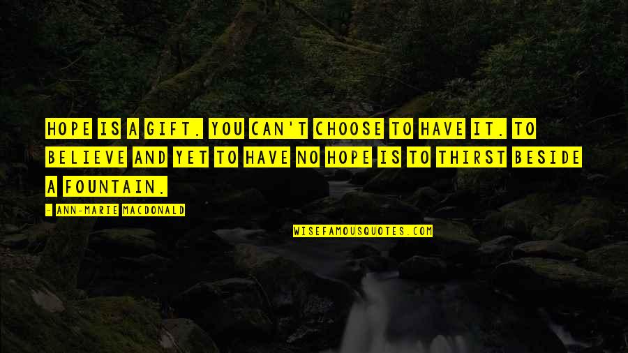 Can't Choose Quotes By Ann-Marie MacDonald: Hope is a gift. You can't choose to