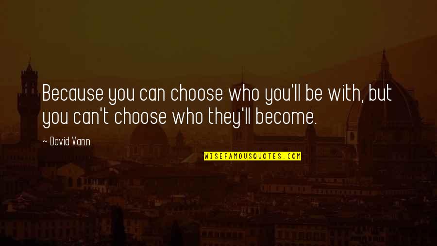 Can't Choose Quotes By David Vann: Because you can choose who you'll be with,