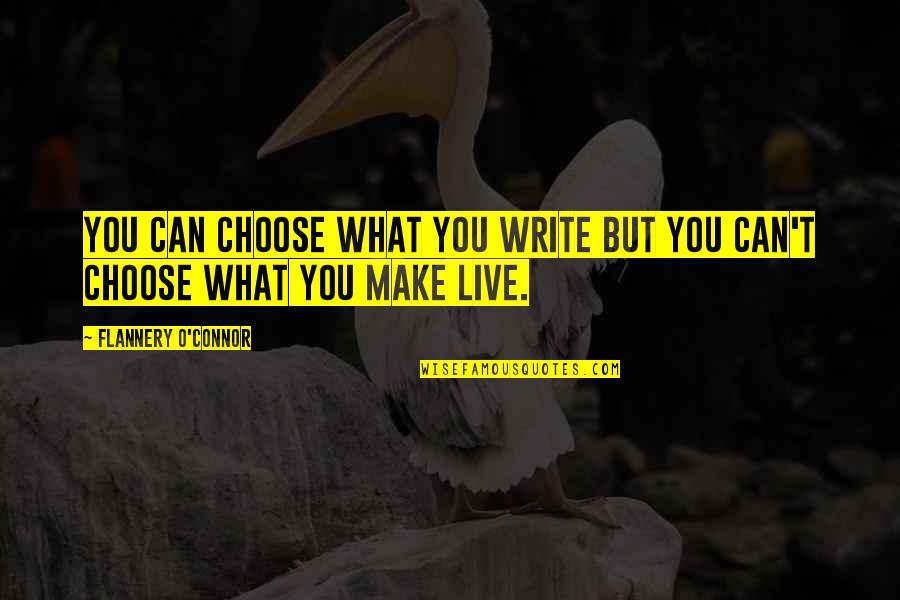 Can't Choose Quotes By Flannery O'Connor: You can choose what you write but you