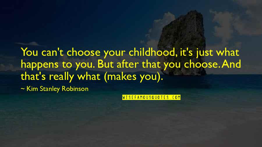 Can't Choose Quotes By Kim Stanley Robinson: You can't choose your childhood, it's just what