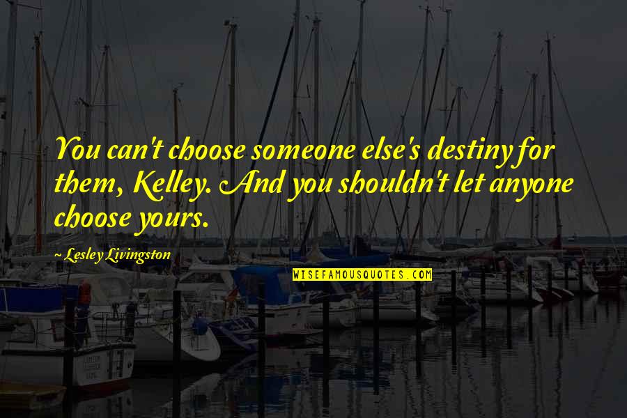 Can't Choose Quotes By Lesley Livingston: You can't choose someone else's destiny for them,