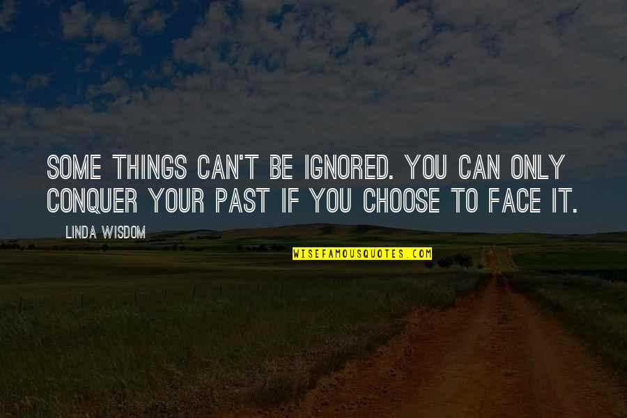 Can't Choose Quotes By Linda Wisdom: Some things can't be ignored. You can only