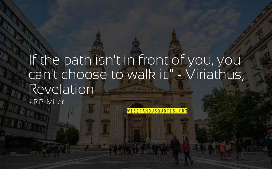 Can't Choose Quotes By R.P. Miller: If the path isn't in front of you,