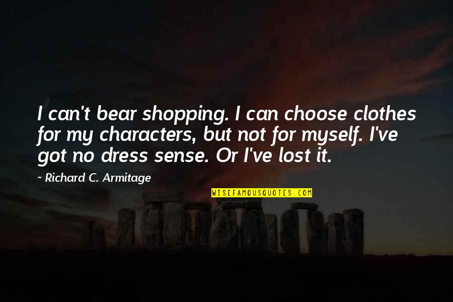 Can't Choose Quotes By Richard C. Armitage: I can't bear shopping. I can choose clothes