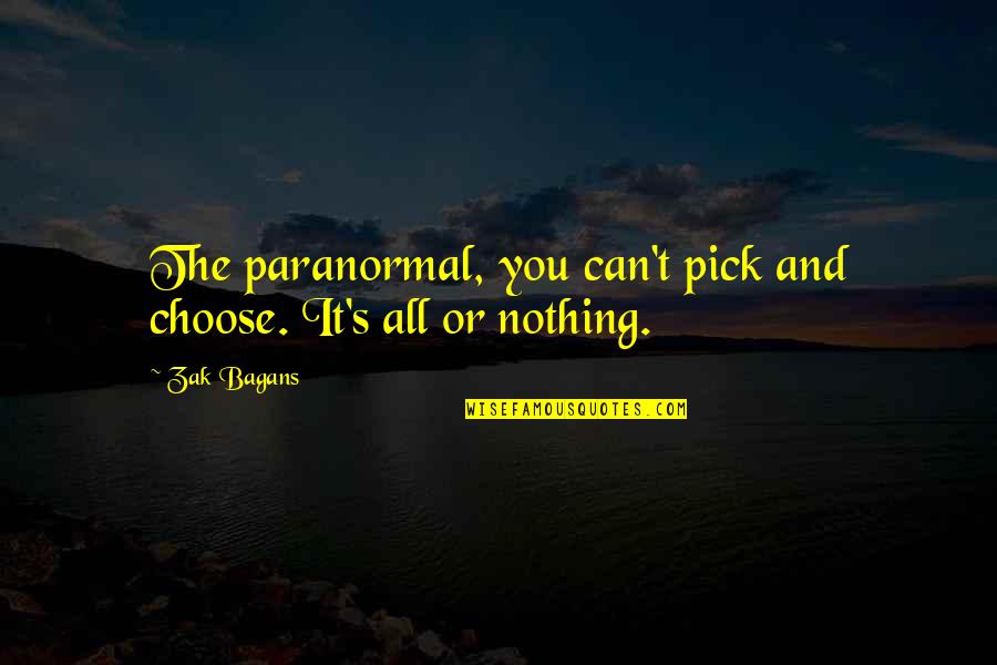 Can't Choose Quotes By Zak Bagans: The paranormal, you can't pick and choose. It's