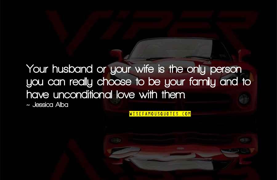 Can't Choose Your Family Quotes By Jessica Alba: Your husband or your wife is the only