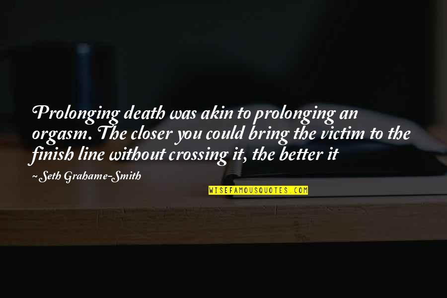 Can't Choose Your Family Quotes By Seth Grahame-Smith: Prolonging death was akin to prolonging an orgasm.